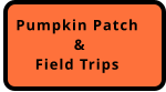 Pumpkin Patch &  Field Trips
