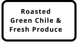 Roasted Green Chile and Fresh Produce