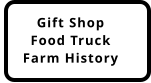 Gift Shop, Food Truck, Farm History